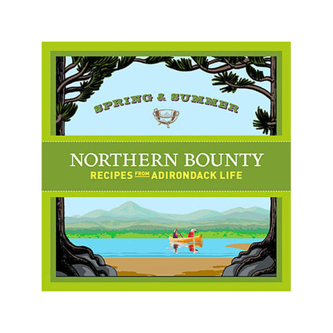 Northern Bounty: Spring and Summer Recipes from Adirondack Life